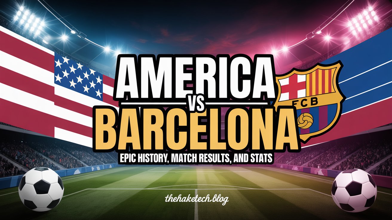 America vs Barcelona: Epic History, Match Results, and Stats